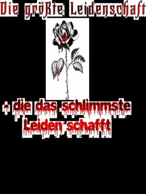 cover image of Die größte Leidenschaft--die das schlimmste Leiden schafft